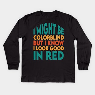 I Might Be Colorblind But I Know I Look Good In Red Kids Long Sleeve T-Shirt